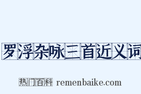 罗浮杂咏三首近义词是什么意思的图片